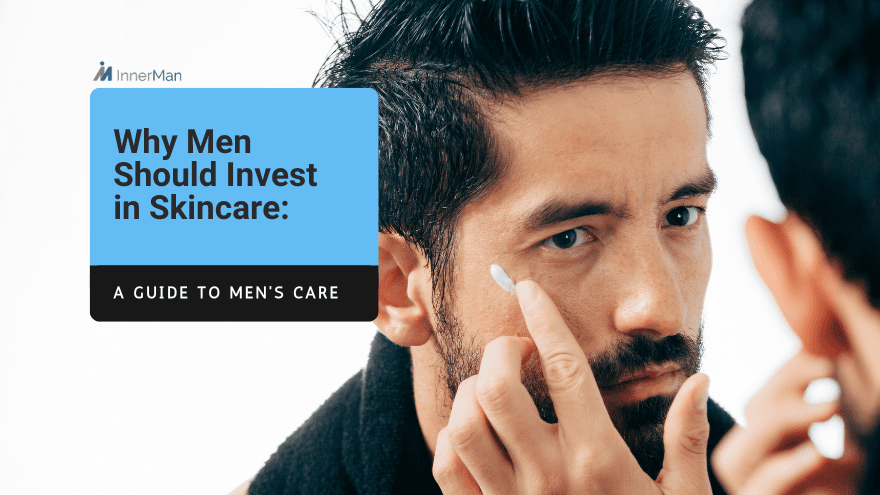 Why Men Should Invest in Skincare: A Guide to Men's Care